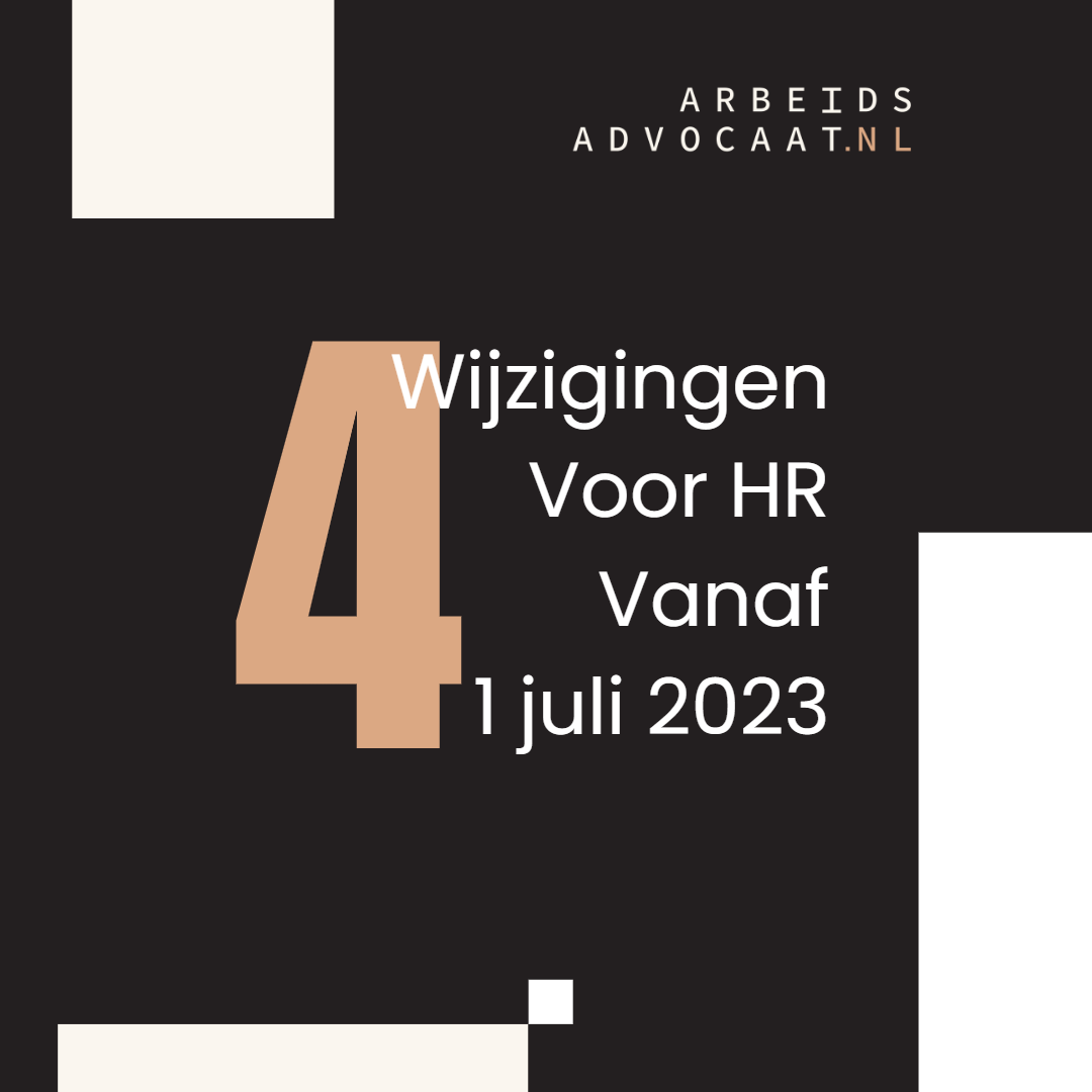 4 Wijzigingen Voor HR Vanaf 1 Juli 2023 - Arbeidsadvocaat.nl